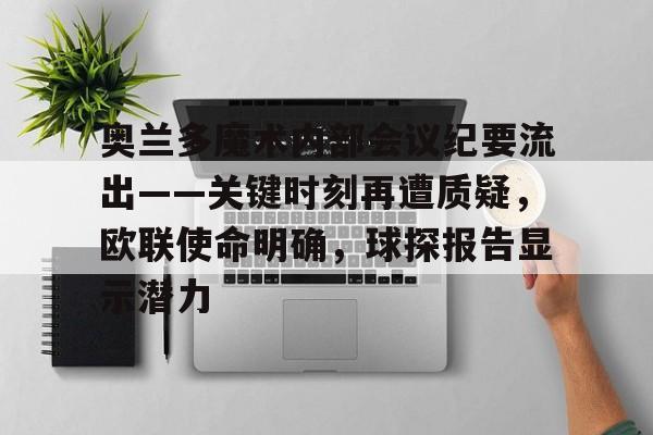 九游-奥兰多魔术内部会议纪要流出——关键时刻再遭质疑，欧联使命明确，球探报告显示潜力的简单介绍